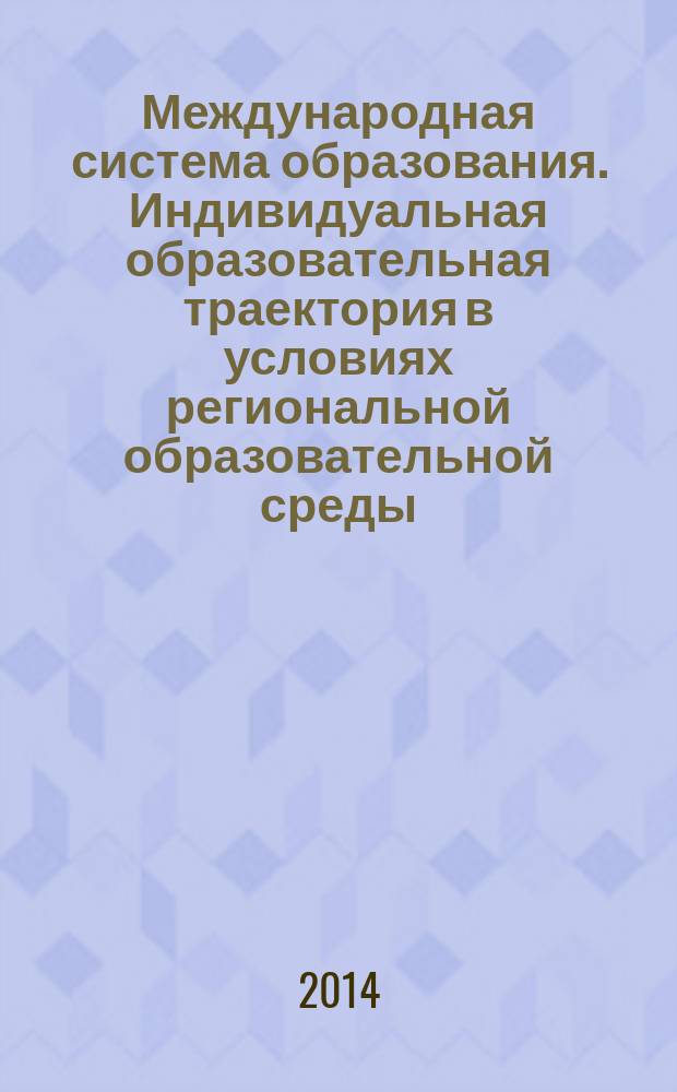 Международная система образования. Индивидуальная образовательная траектория в условиях региональной образовательной среды : направление подготовки: 050100 "Педагогическое образование" Иностранный язык : электронное учебное пособие
