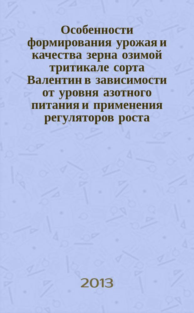 Особенности формирования урожая и качества зерна озимой тритикале сорта Валентин в зависимости от уровня азотного питания и применения регуляторов роста : автореферат диссертации на соискание ученой степени кандидата сельскохозяйственных наук : специальность 06.01.01 <Общее земледелие>