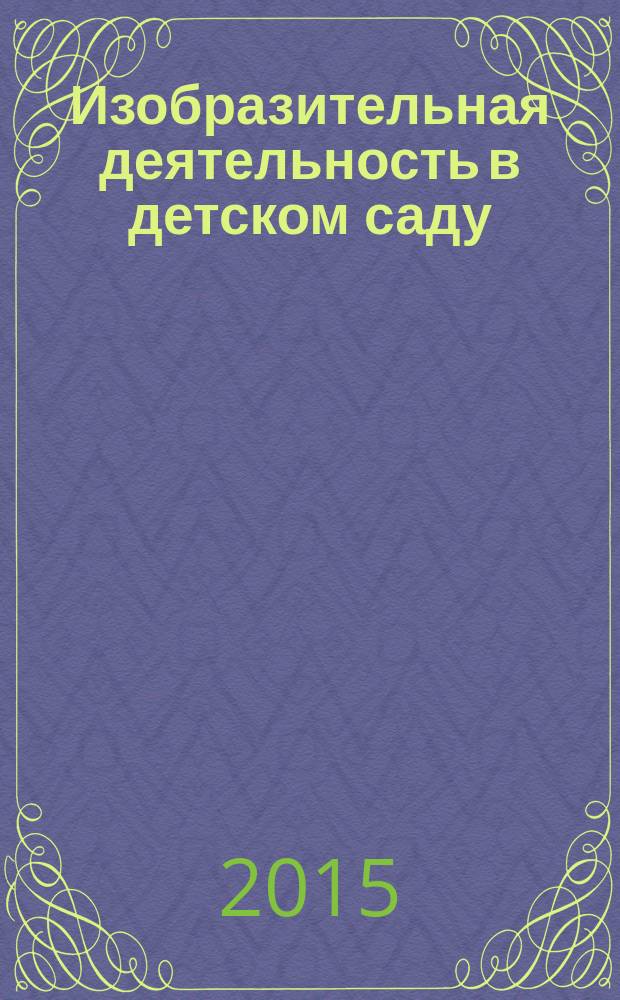 Изобразительная деятельность в детском саду : подготовительная к школе группа : для занятий с детьми 6-7 лет : пособие