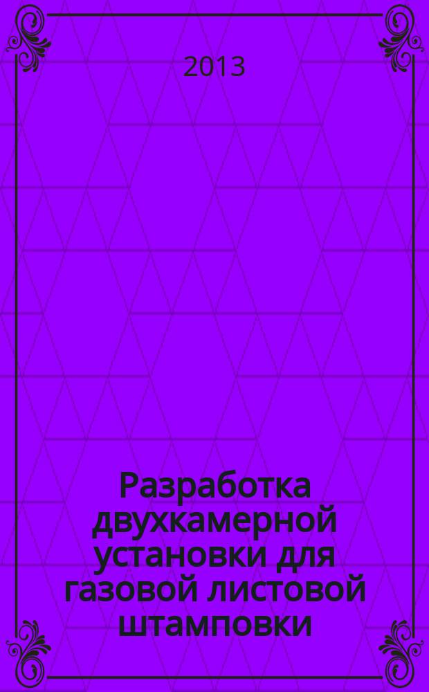 Разработка двухкамерной установки для газовой листовой штамповки : автореферат диссертации на соискание ученой степени кандидата технических наук : специальность 05.02.09 <Технологии и машины обработки давлением>