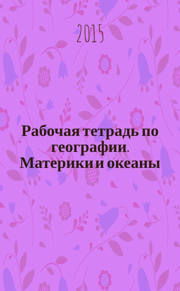 Рабочая тетрадь по географии. Материки и океаны : 7 класс : с комплектом контурных карт