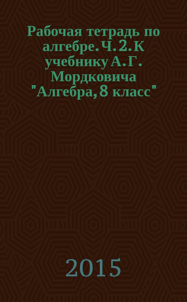 Рабочая тетрадь по алгебре. Ч. 2. К учебнику А. Г. Мордковича "Алгебра, 8 класс" (М.: Мнемозина). 8 класс
