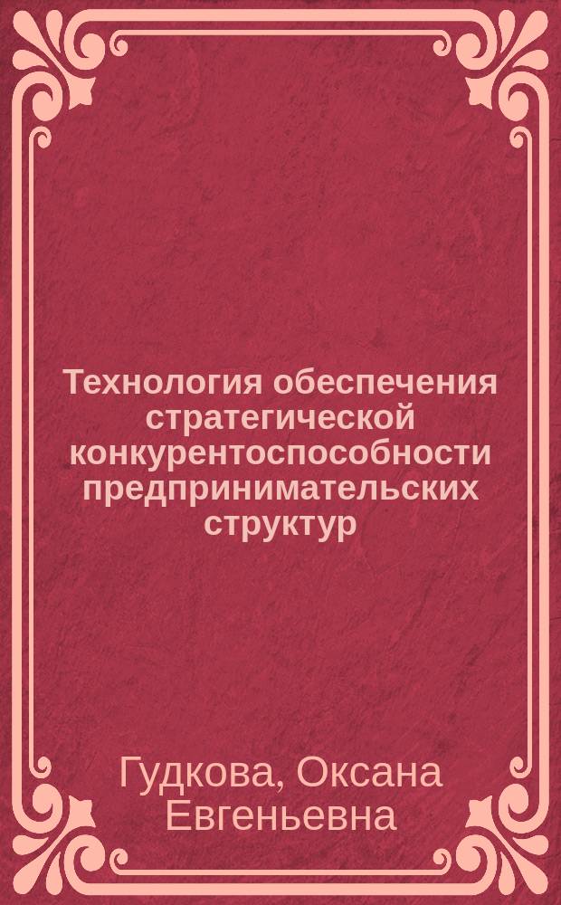 Технология обеспечения стратегической конкурентоспособности предпринимательских структур : автореферат диссертации на соискание ученой степени к. э. н. : специальность 08.00.05 <Эконом. и упр. народ. хоз-вом>