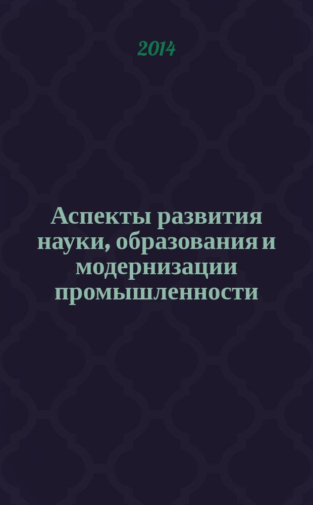 Аспекты развития науки, образования и модернизации промышленности : материалы XII региональной научно-практической конференции учреждений высшего и среднего профессионального образования (Таганрог, 21 мая 2014 г.)