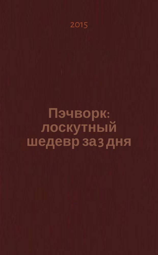 Пэчворк : лоскутный шедевр за 3 дня