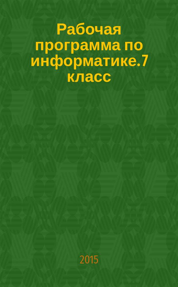Рабочая программа по информатике. 7 класс : к УМК Л. Л. Босовой, А. Ю. Босовой (М. : БИНОМ. Лаб. знаний)