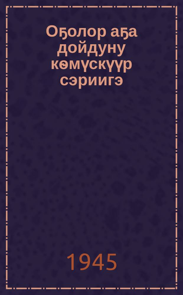 Оҕолор аҕа дойдуну кѳмүскүүр сэриигэ = Дети в Отечественной войне