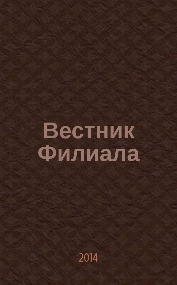 Вестник Филиала : cборник статей по докладам 12-й Международной научно-практической конференции "Экономика и управление: вчера, сегодня, завтра", посвященной 100-летней годовщине Первой мировой войны и моделям антикризисного управления в условиях социальных конфликтов и системных кризисов, 25 апреля 2014 года