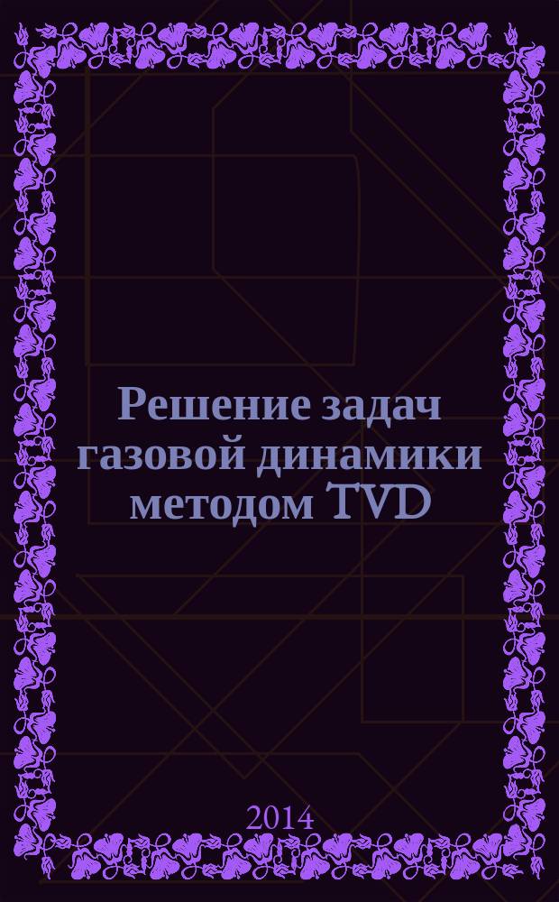 Решение задач газовой динамики методом TVD : методические указания к выполнению курсовой работы по курсу "Численные методы газовой динамики" : электронное учебное издание