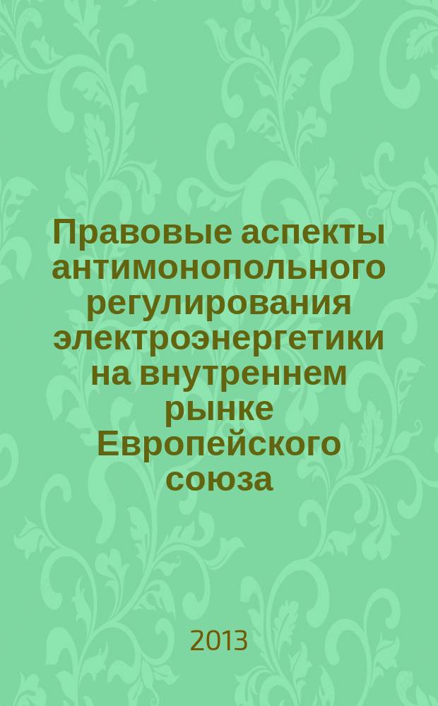 Правовые аспекты антимонопольного регулирования электроэнергетики на внутреннем рынке Европейского союза : автореферат диссертации на соискание ученой степени кандидата юридических наук : специальность 12.00.10 <Международное право; Европейское право>