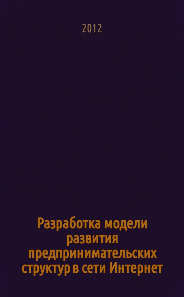 Разработка модели развития предпринимательских структур в сети Интернет : автореферат диссертации на соискание ученой степени к. э. н. : специальность 08.00.05 <Эконом. и упр. народ. хоз-вом>