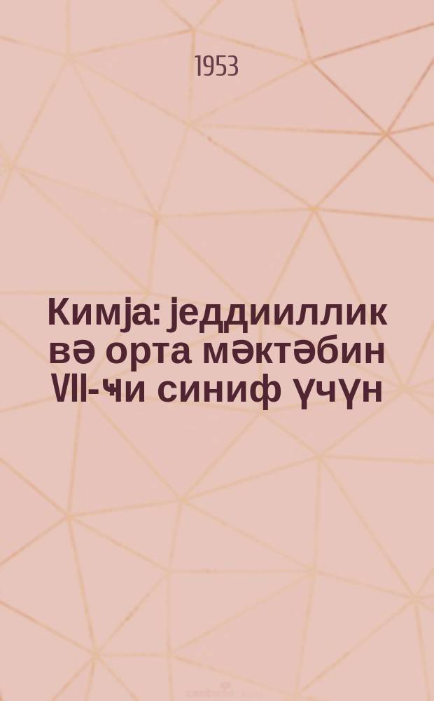 Кимjа : jеддииллик вә орта мәктәбин VII-ҹи синиф үчүн = Химия