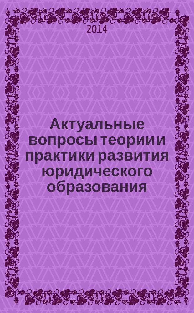 Актуальные вопросы теории и практики развития юридического образования: проблемы, тенденции, перспективы : материалы научно-практической конференции, Иркутск, 23 мая 2014 года