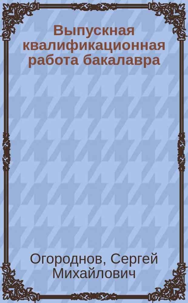 Выпускная квалификационная работа бакалавра : учебное пособие для студентов очной очно-заочной форм обучения по направлению подготовки 190100.62 "Наземные транспортно-технологические комплексы" и специальности 190109.65 "Наземные транспортно-технологические средства"