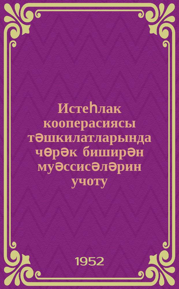 Истеһлак кооперасиясы тәшкилатларында чөрәк биширән муәссисәләрин учоту = Учет предприятий хлебопечения в организациях потребкооперации