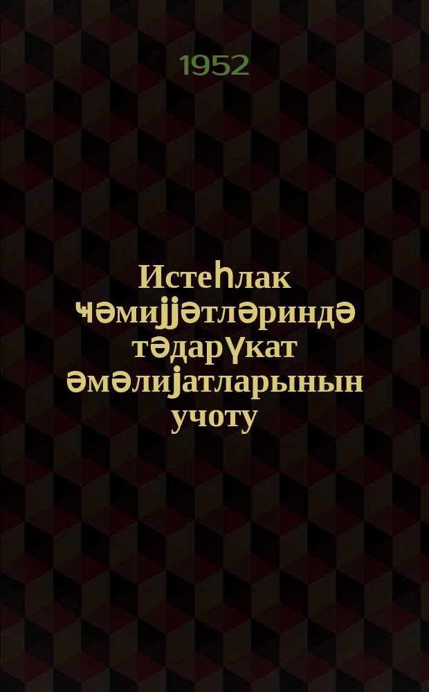 Истеһлак ҹәмиjjәтләриндә тәдарүкат әмәлиjатларынын учоту = Учет заготовительных операций в обществах потребителей
