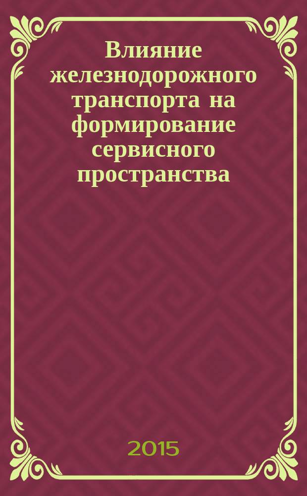 Влияние железнодорожного транспорта на формирование сервисного пространства : монография