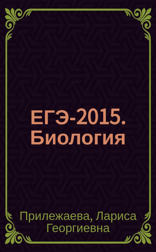 ЕГЭ-2015. Биология : самое полное издание типовых вариантов заданий для подготовки к ЕГЭ : тренировочные задания : 10 вариантов