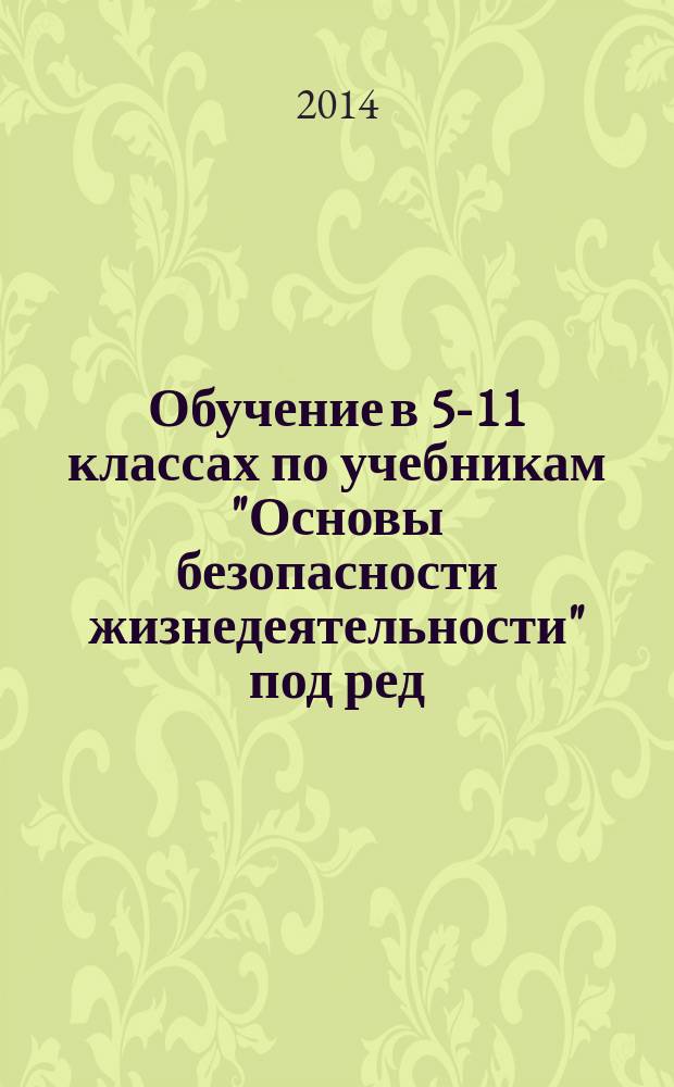 Обучение в 5-11 классах по учебникам "Основы безопасности жизнедеятельности" под ред. Ю. Л. Воробьёва. 5-11 классы : программы, методические рекомендации, тематическое планирование