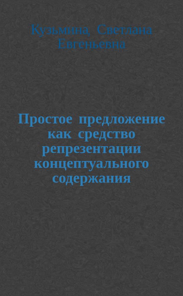 Простое предложение как средство репрезентации концептуального содержания : монография
