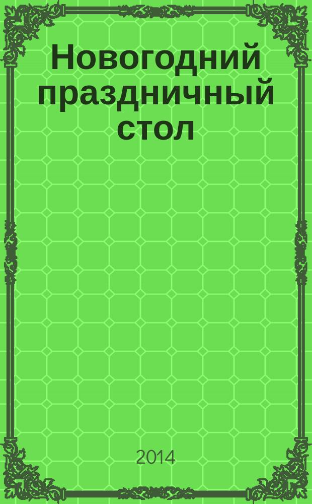 Новогодний праздничный стол : 50 рецептов