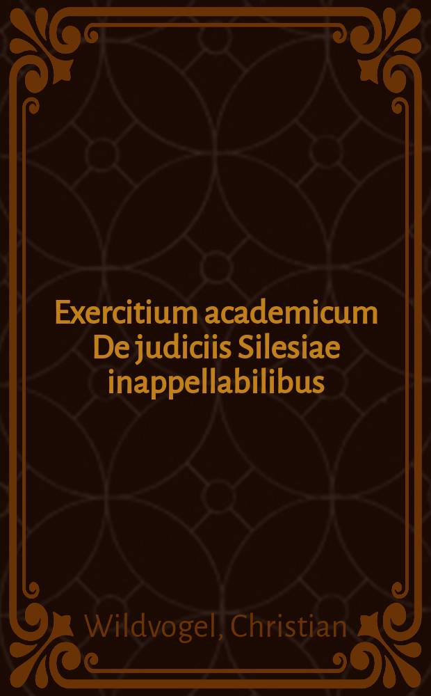... Exercitium academicum De judiciis Silesiae inappellabilibus