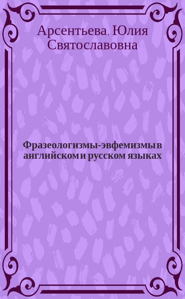 Фразеологизмы-эвфемизмы в английском и русском языках : автореферат диссертации на соискание ученой степени к. филол.н. : специальность 10.02.20 <сравнит.-историч., типологич. и сопоставит. языкознание>