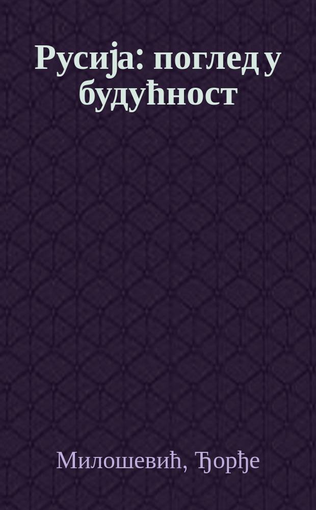 Русиjа : поглед у будућност = Россия - взгляд в будущее.