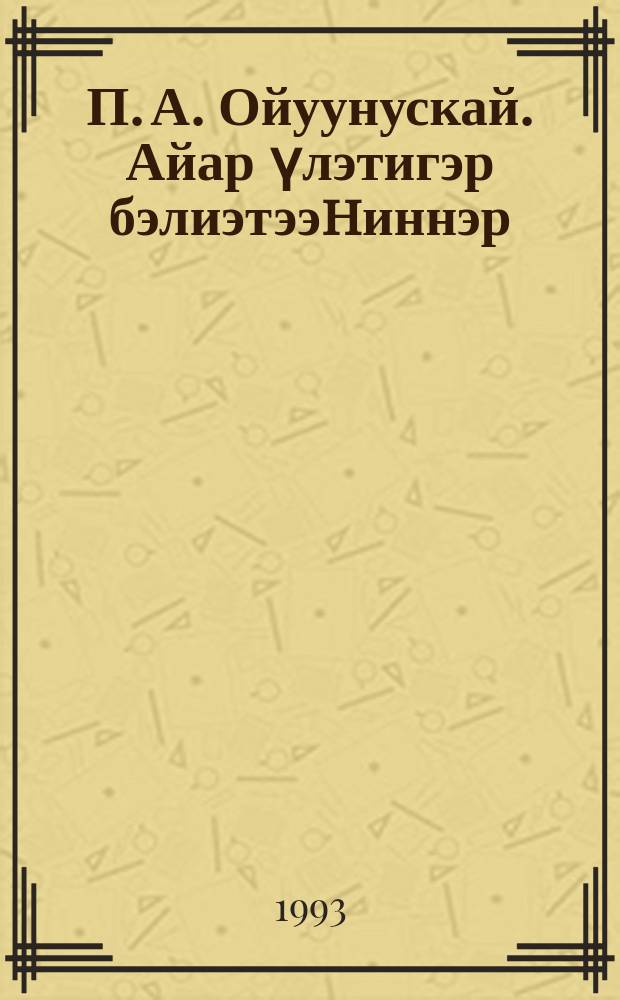 П. А. Ойуунускай. Айар үлэтигэр бэлиэтээhиннэр : ыстатыйалар хомуурунньуктара = [П. А. Ойунский. Трудом отмеченное творчество