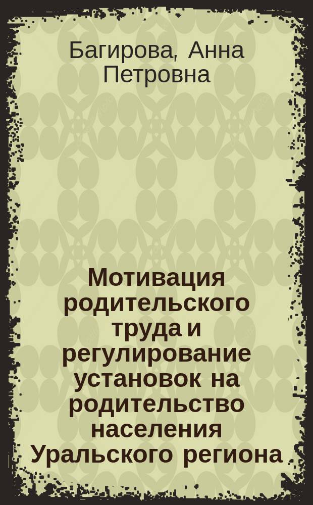 Мотивация родительского труда и регулирование установок на родительство населения Уральского региона : монография