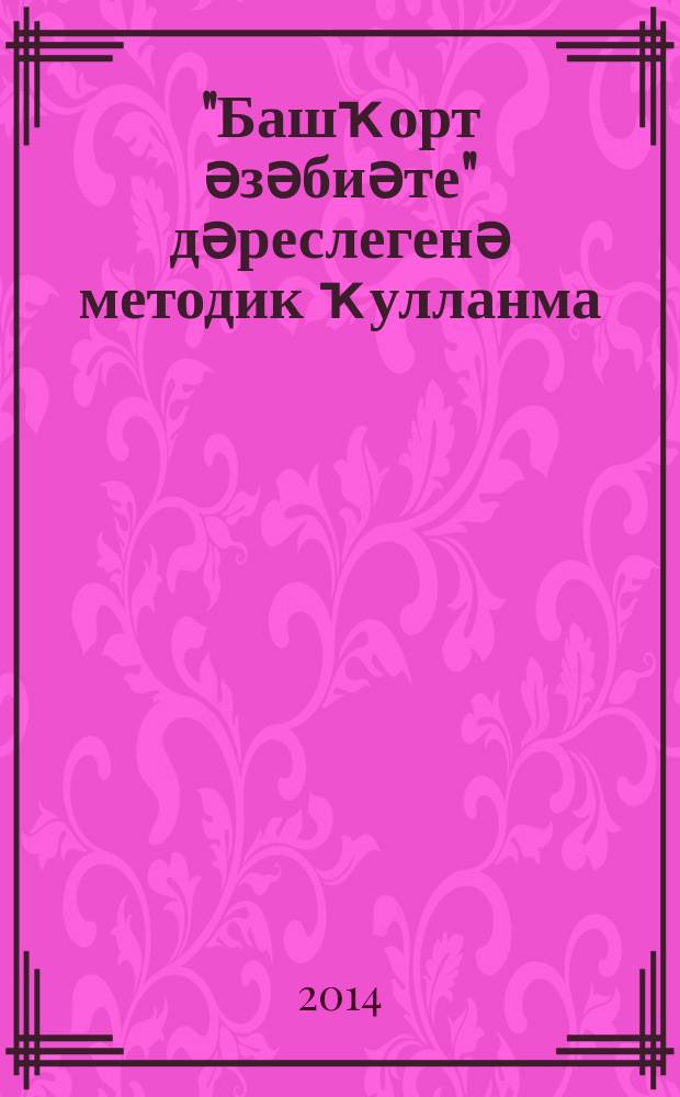 "Башҡорт әзәбиәте" дәреслегенә методик ҡулланма : дөйөм белем биреү учреждениеларының 6-сы кл. өсөн = Методическое руководство к учебнику-хрестоматии "Башкирская литература"