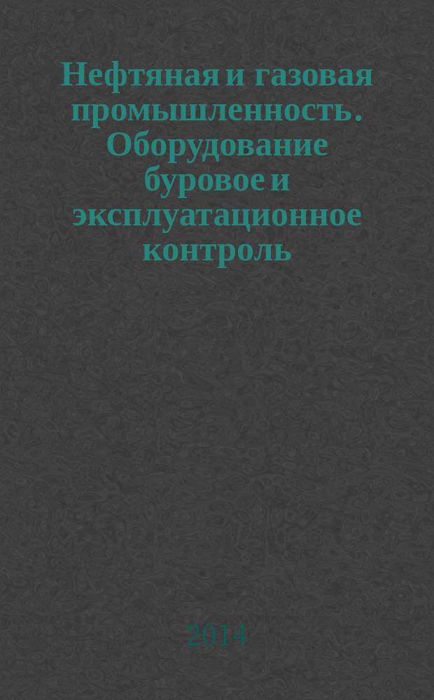 Нефтяная и газовая промышленность. Оборудование буровое и эксплуатационное контроль, техническое обслуживание, ремонт и восстановление подъемного оборудования : Общие технические требования