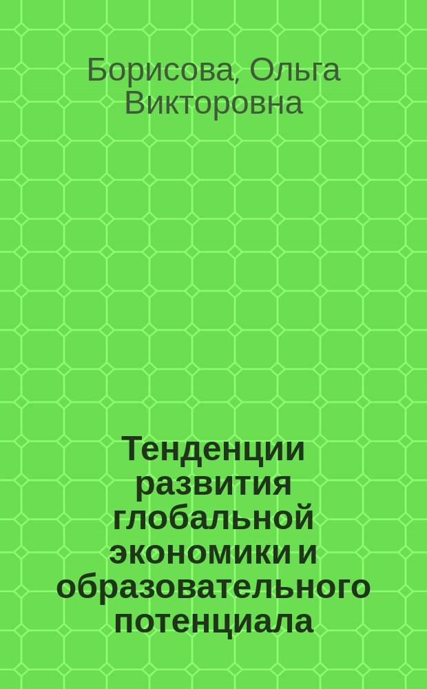 Тенденции развития глобальной экономики и образовательного потенциала : монография