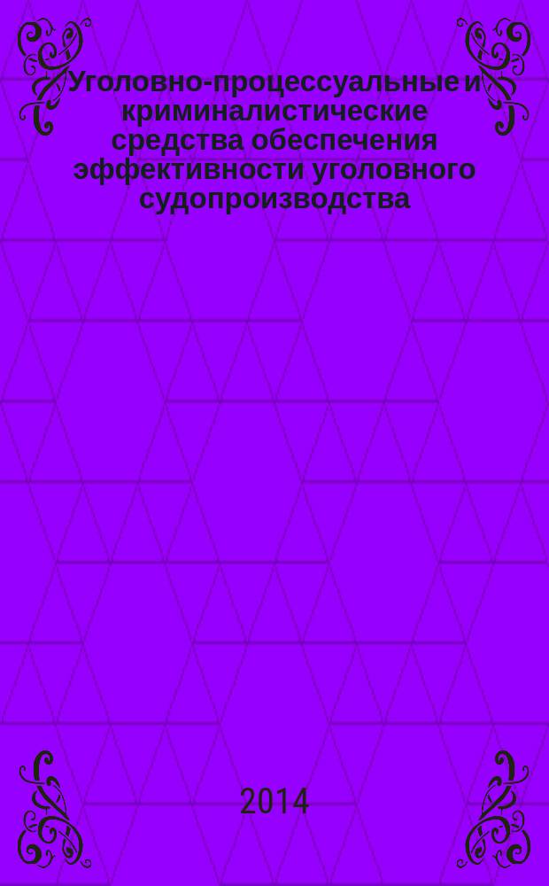 Уголовно-процессуальные и криминалистические средства обеспечения эффективности уголовного судопроизводства : материалы Международной научно-практической конференции, Иркутск, 25-26 сентября 2014 г
