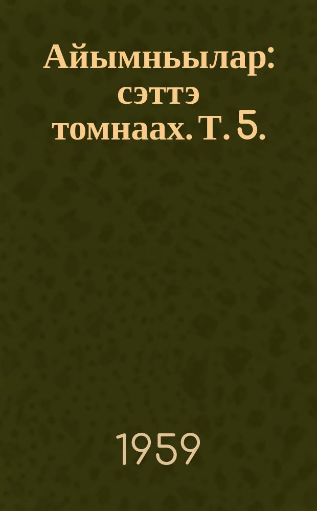 Айымньылар : сэттэ томнаах. Т. 5. : Дьулуруйар Ньургун боотур