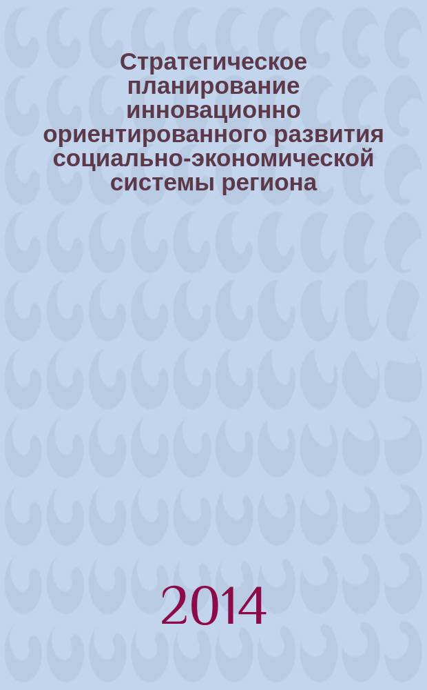 Стратегическое планирование инновационно ориентированного развития социально-экономической системы региона
