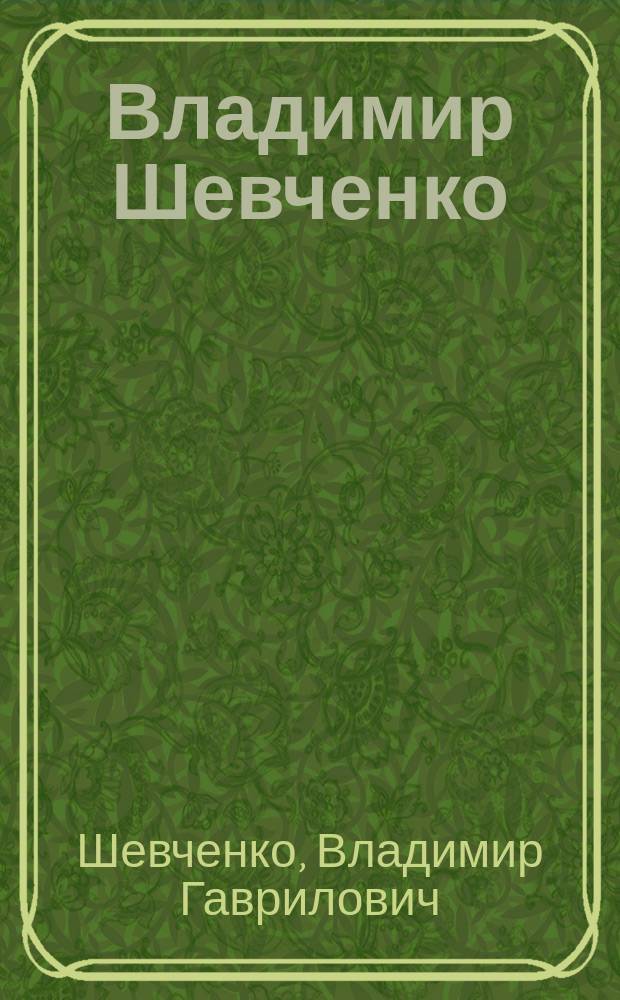Владимир Шевченко : альбом к 70-летию творческой жизни художника