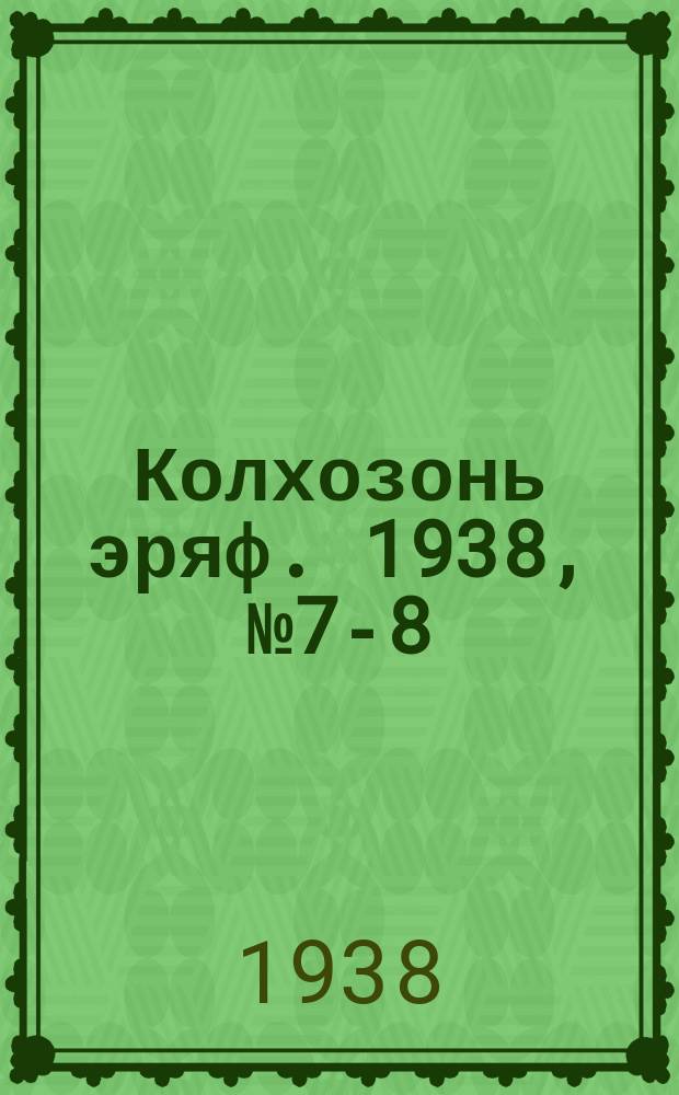 Колхозонь эряф. 1938, №7-8 (июль-август)