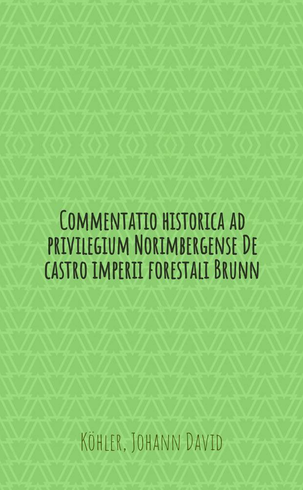 ... Commentatio historica ad privilegium Norimbergense De castro imperii forestali Brunn
