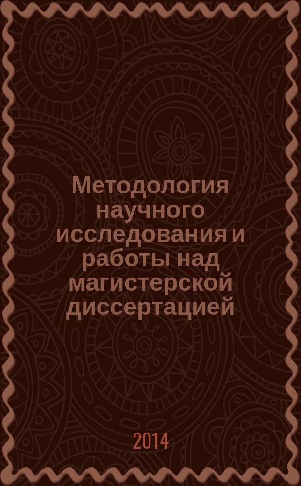 Методология научного исследования и работы над магистерской диссертацией : тексто-графические учебные материалы научно-исследовательских семинаров для магистрантов : учебное текстовое электронное издание