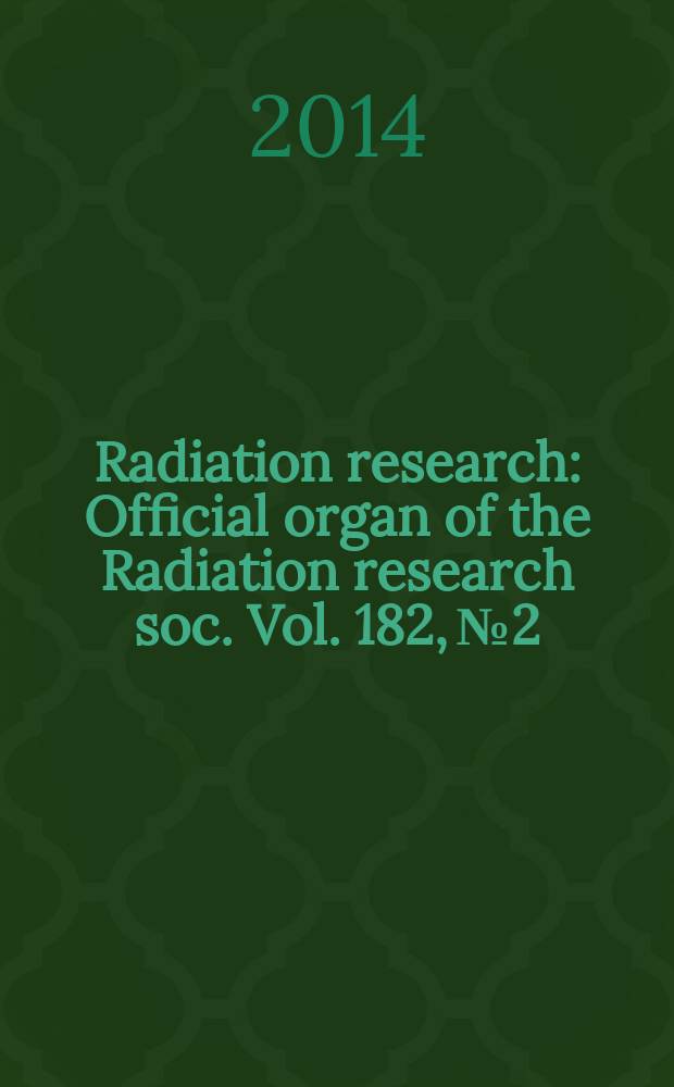 Radiation research : Official organ of the Radiation research soc. Vol. 182, № 2 : Immunobiology of radiotherapy = Иммунобиология лучевой терапии.