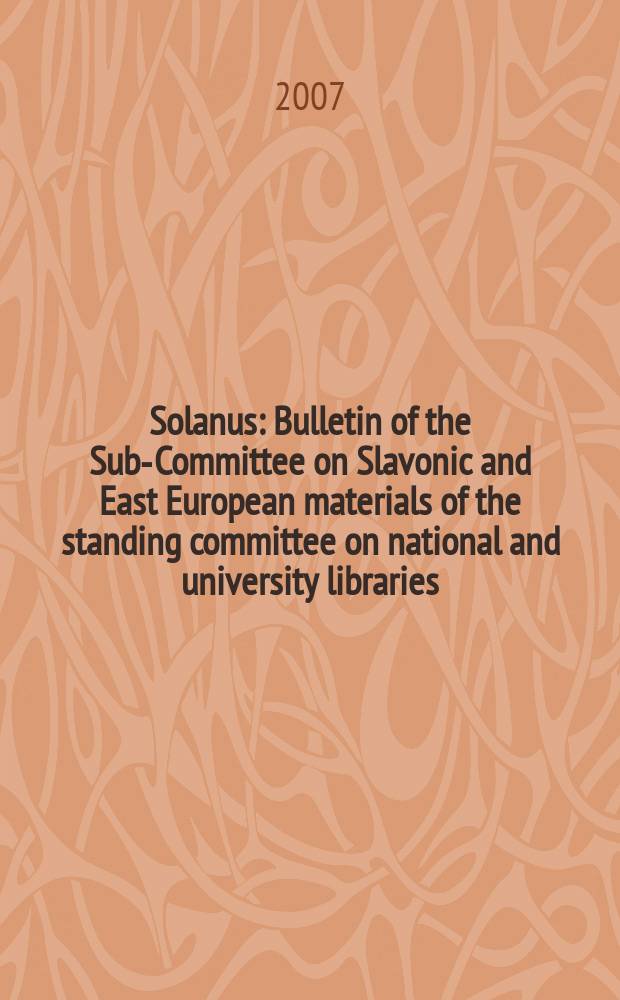 Solanus : Bulletin of the Sub-Committee on Slavonic and East European materials of the standing committee on national and university libraries (SCONUL). N.S., Vol.21