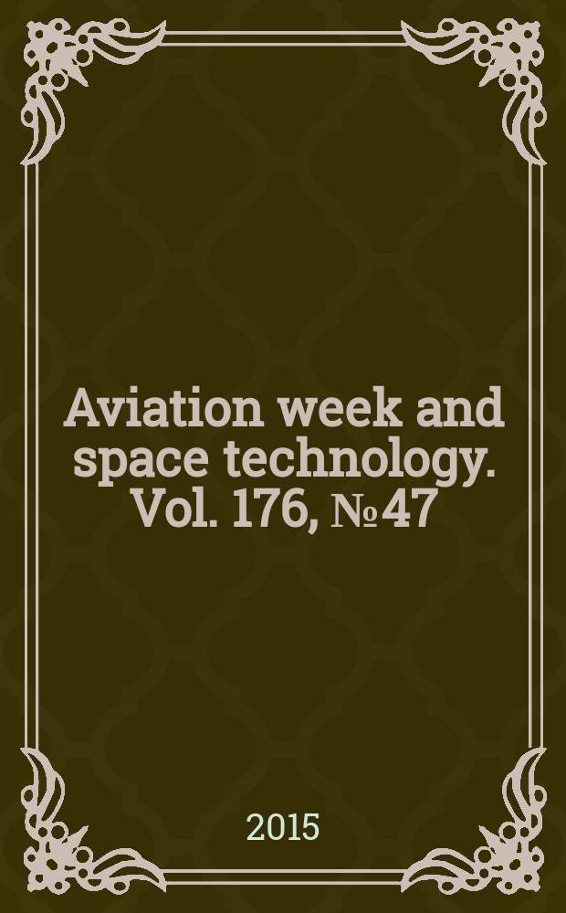Aviation week and space technology. Vol. 176, № 47 : December 2014/January 2015. Aerospace and defense intelligence for an essential industry