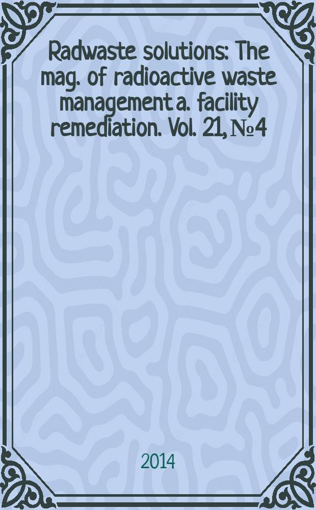 Radwaste solutions : The mag. of radioactive waste management a. facility remediation. Vol. 21, № 4