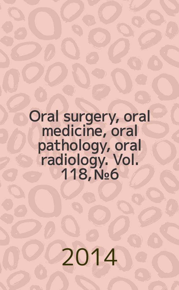 Oral surgery, oral medicine, oral pathology, oral radiology. Vol. 118, № 6