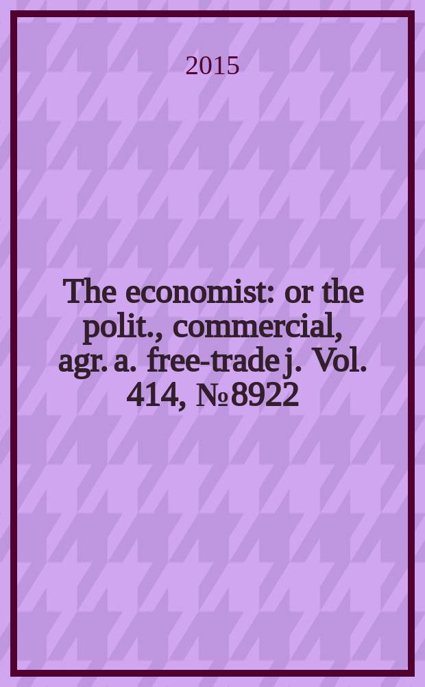 The economist : or the polit., commercial, agr. a. free-trade j. Vol. 414, № 8922
