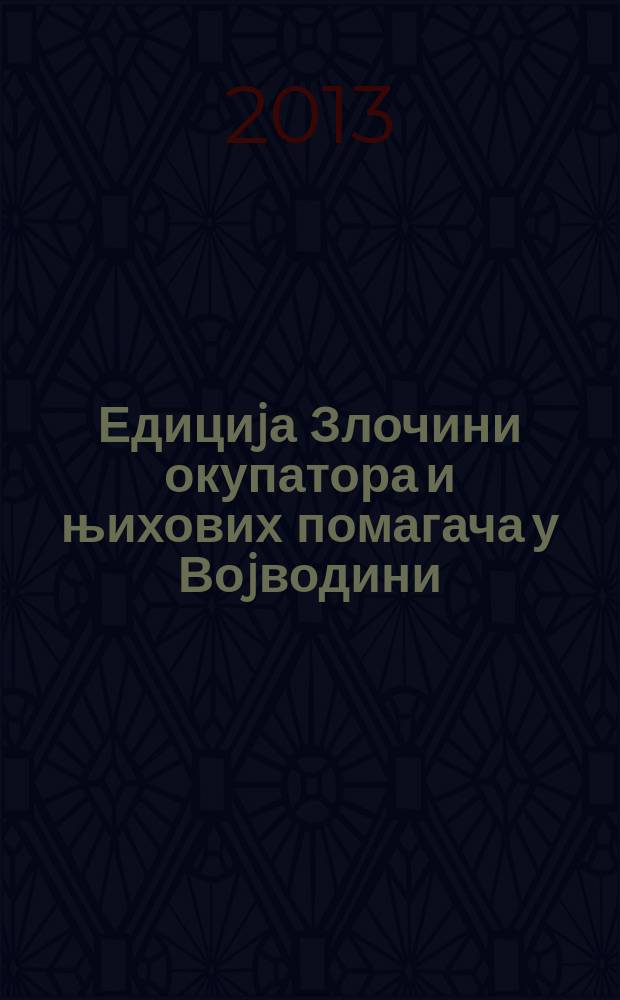 Едициjа Злочини окупатора и њихових помагача у Воjводини = Преступления оккупантов и их сторонников в Воеводине
