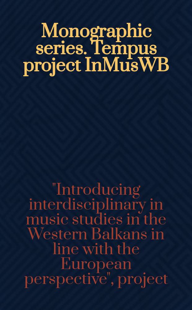Monographic series. Tempus project InMusWB = Монографическая серия. Введение междисциплинарности в Музыкальных исследованиях в странах Западных Балкан в соответствии европейской перспективе