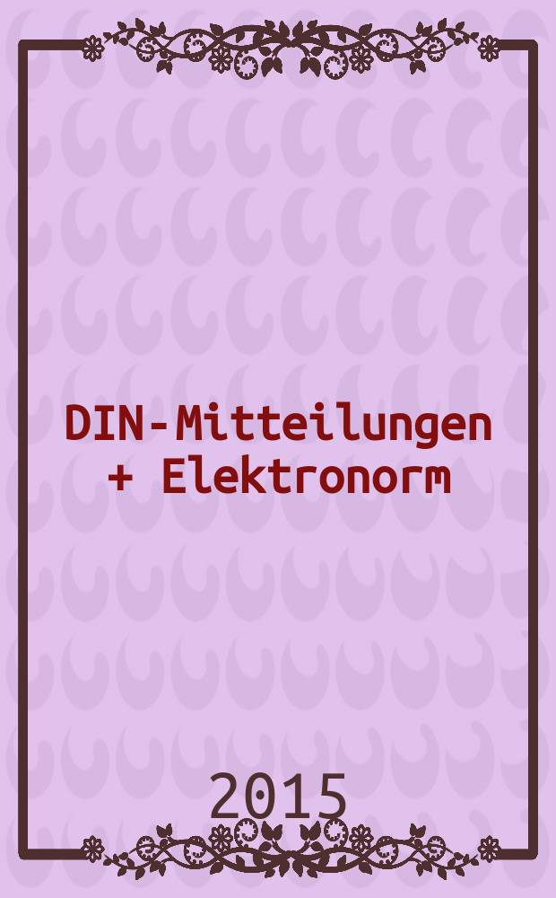 DIN-Mitteilungen + Elektronorm : Zentralorgan der deutschen Normung. Jg. 94 2015, H. 1