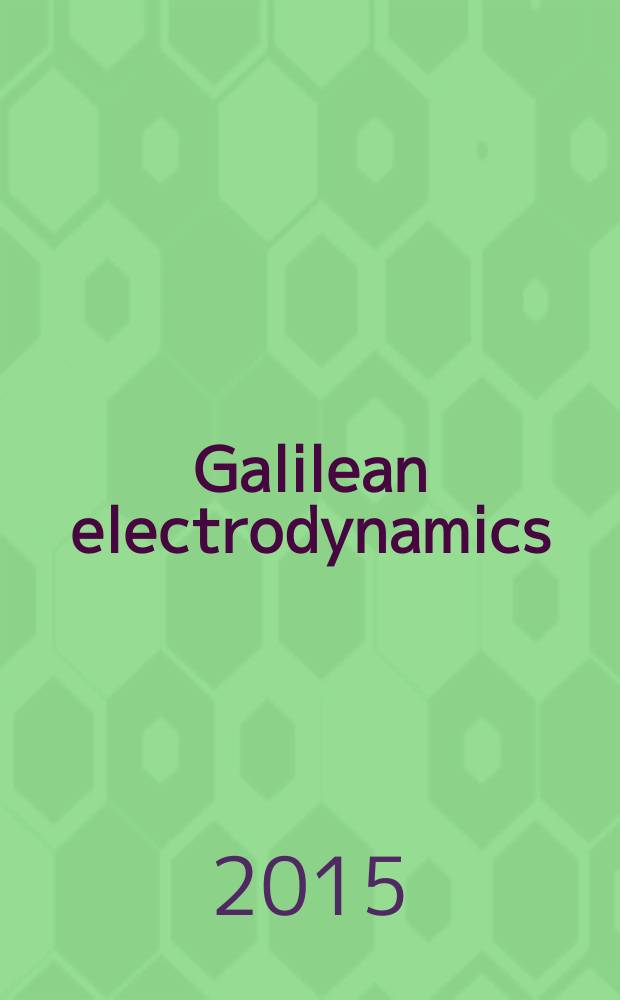 Galilean electrodynamics : Experience, reason a. simplicity above authority. Vol. 26, № 1
